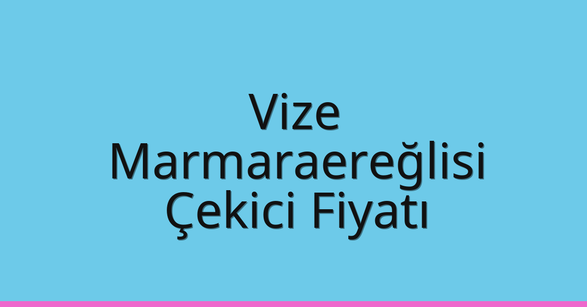 Vize Çekici Fiyatı – Marmaraereğlisi Oto Kurtarıcı Ücreti