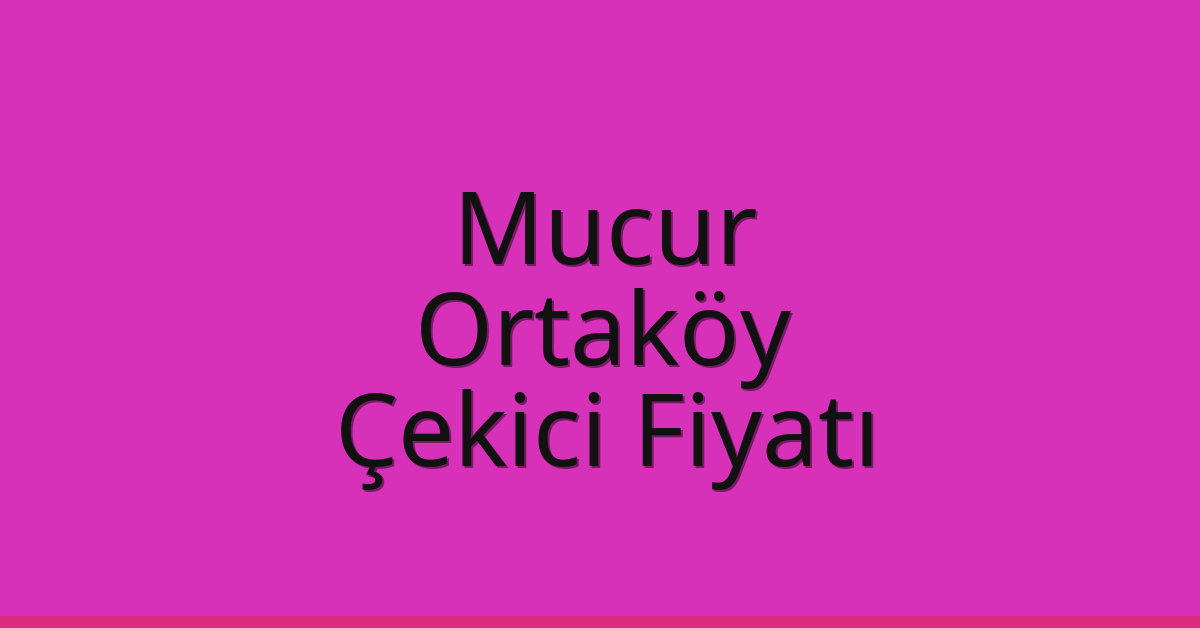 Mucur Çekici Fiyatı – Ortaköy Oto Kurtarıcı Ücreti