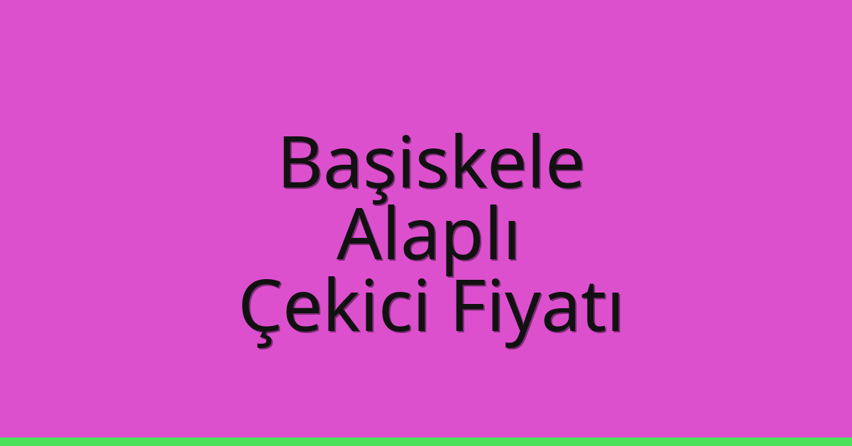 Başiskele Çekici Fiyatı – Alaplı Oto Kurtarıcı Ücreti