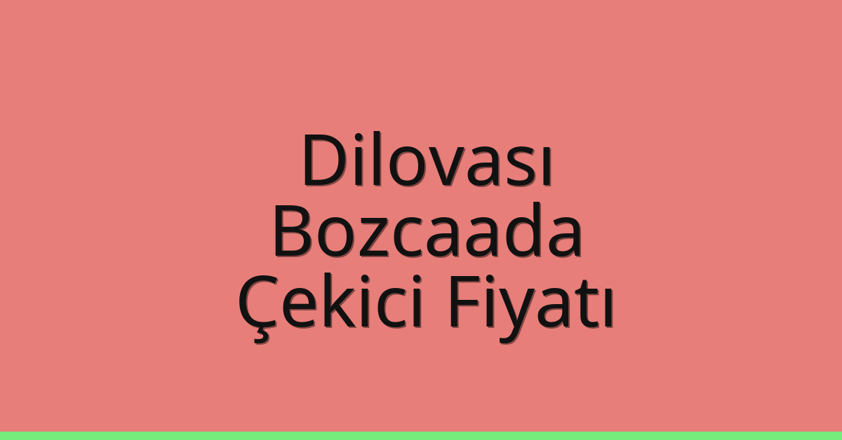 Dilovası Çekici Fiyatı – Bozcaada Oto Kurtarıcı Ücreti