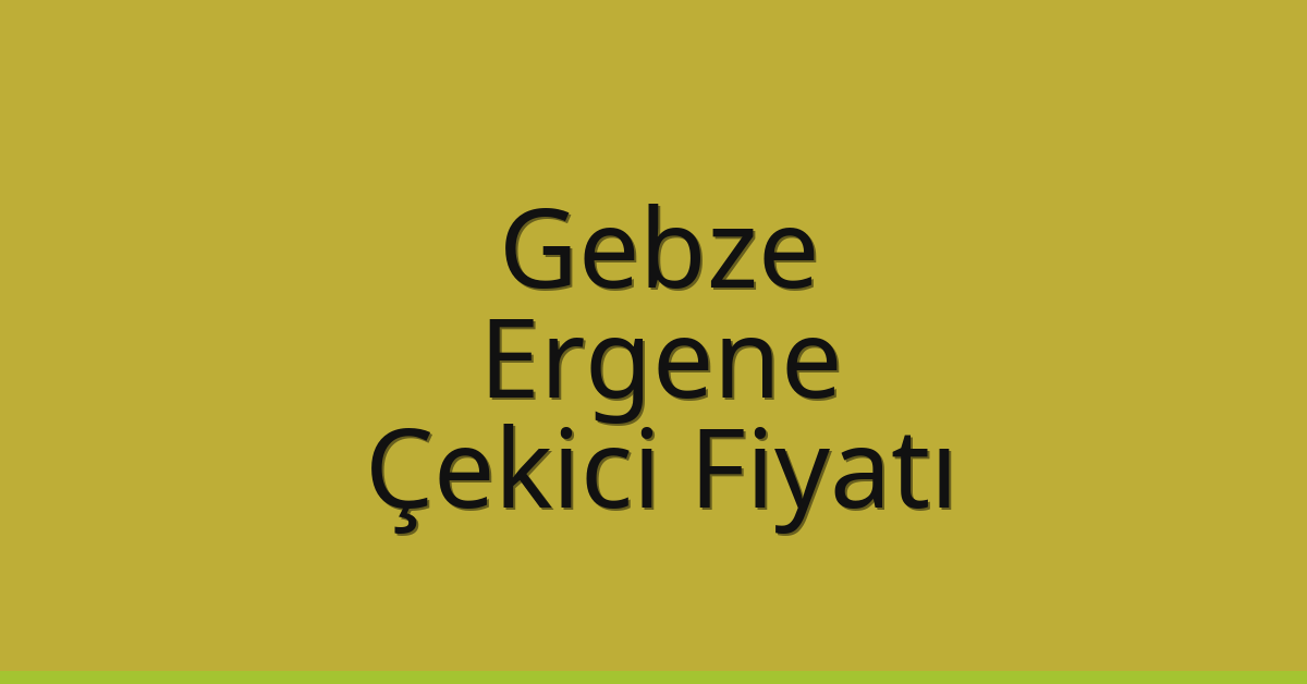 Gebze Çekici Fiyatı – Ergene Oto Kurtarıcı Ücreti