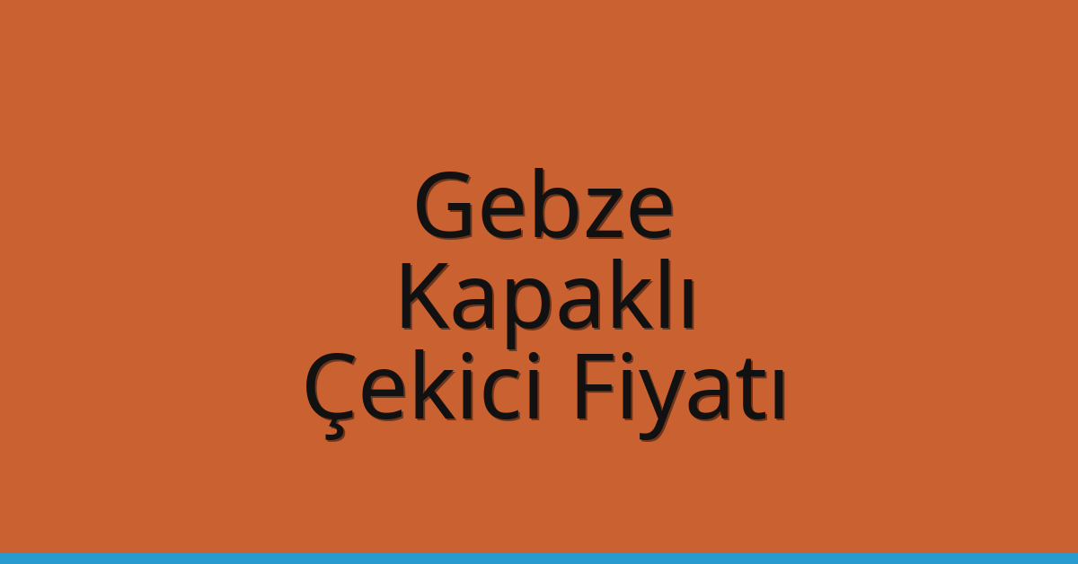 Gebze Çekici Fiyatı – Kapaklı Oto Kurtarıcı Ücreti