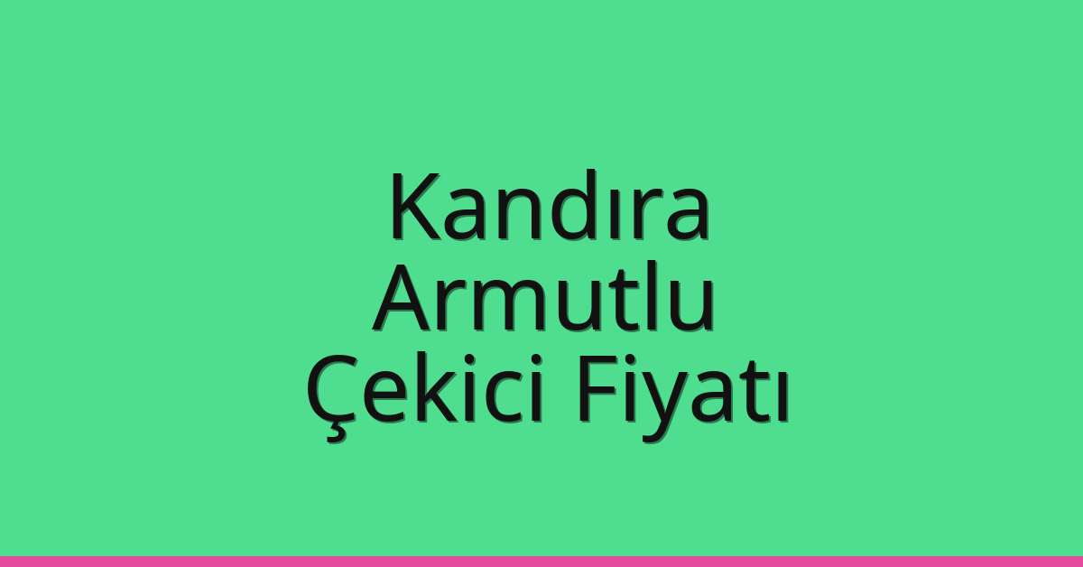Kandıra Çekici Fiyatı – Armutlu Oto Kurtarıcı Ücreti