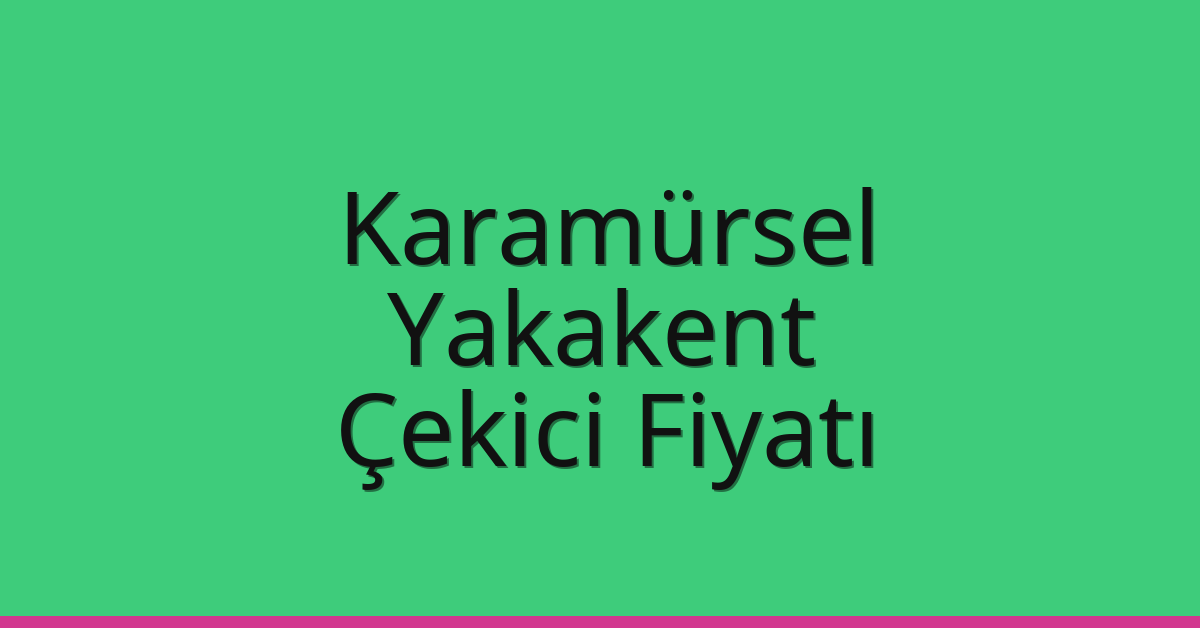 Karamürsel Çekici Fiyatı – Yakakent Oto Kurtarıcı Ücreti