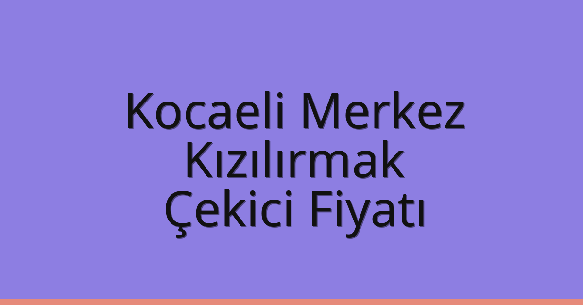 Kocaeli Merkez Çekici Fiyatı – Kızılırmak Oto Kurtarıcı Ücreti Kocaeli Merkez Çekici Fiyatı – Kızılırmak Oto Kurtarıcı Ücreti