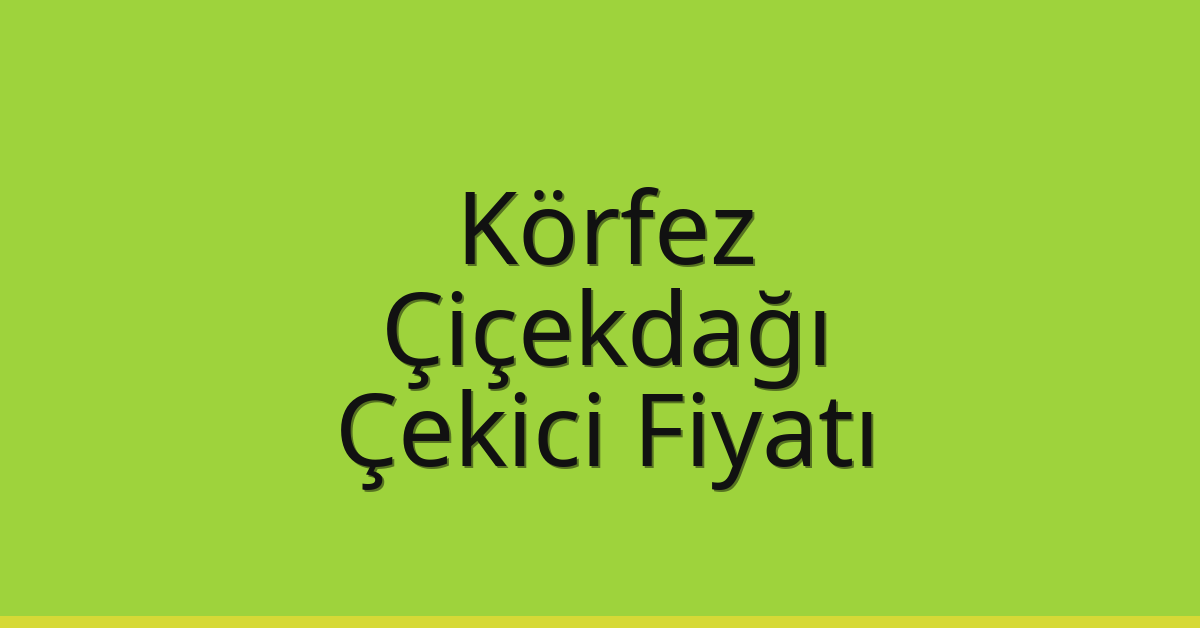 Körfez Çekici Fiyatı – Çiçekdağı Oto Kurtarıcı Ücreti