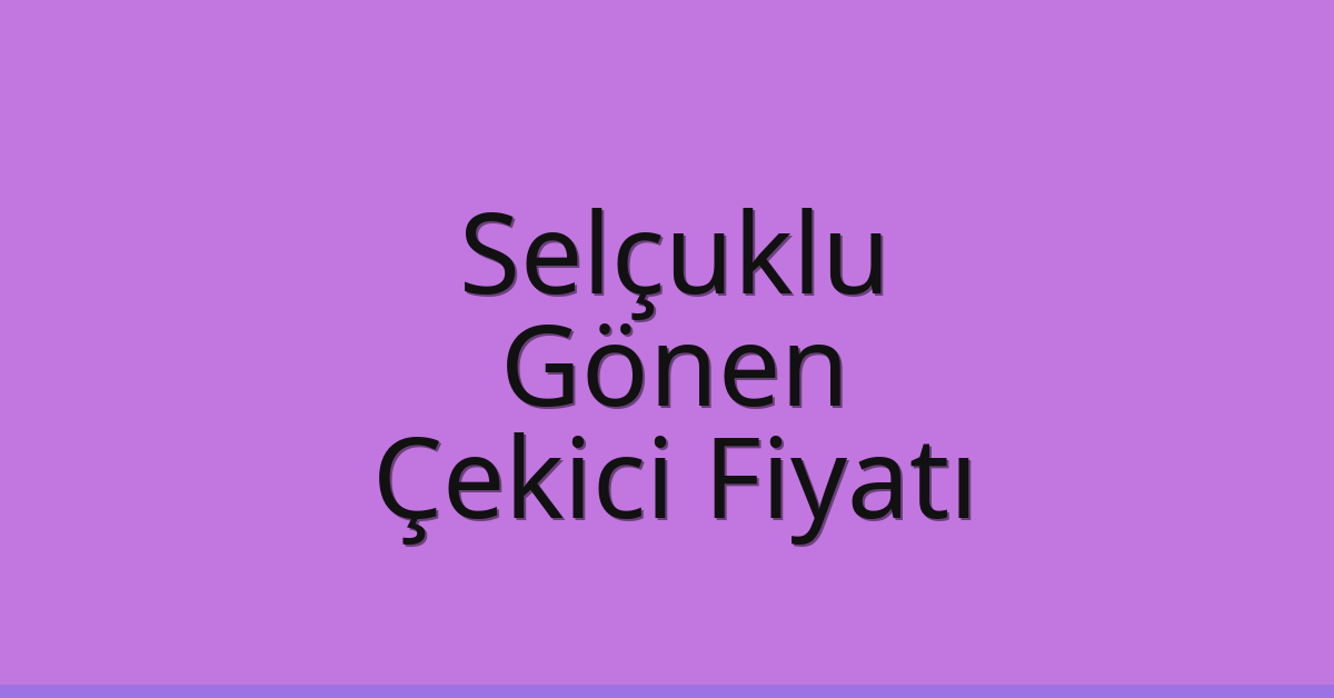 Selçuklu Çekici Fiyatı – Gönen Oto Kurtarıcı Ücreti