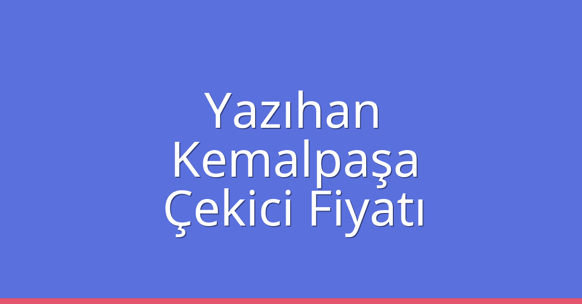 Yazıhan Çekici Fiyatı – Kemalpaşa Oto Kurtarıcı Ücreti Yazıhan Çekici Fiyatı – Kemalpaşa Oto Kurtarıcı Ücreti