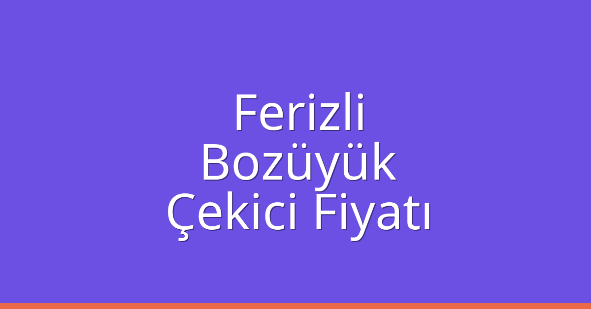 Ferizli Çekici Fiyatı – Bozüyük Oto Kurtarıcı Ücreti