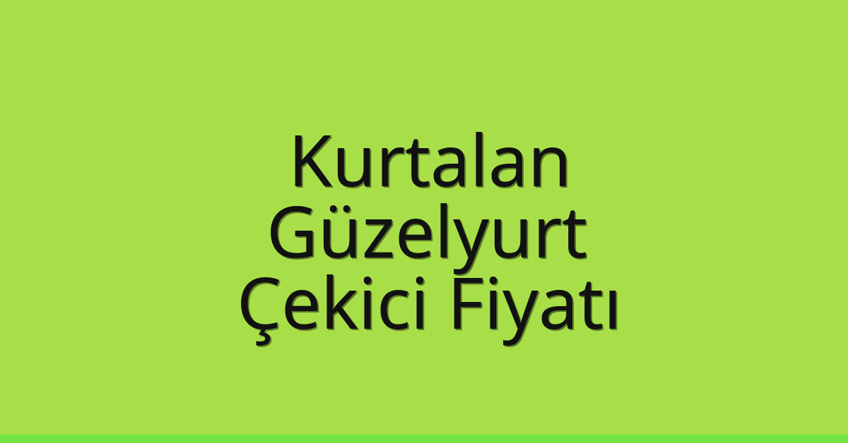 Kurtalan Çekici Fiyatı – Güzelyurt Oto Kurtarıcı Ücreti Kurtalan Çekici Fiyatı – Güzelyurt Oto Kurtarıcı Ücreti