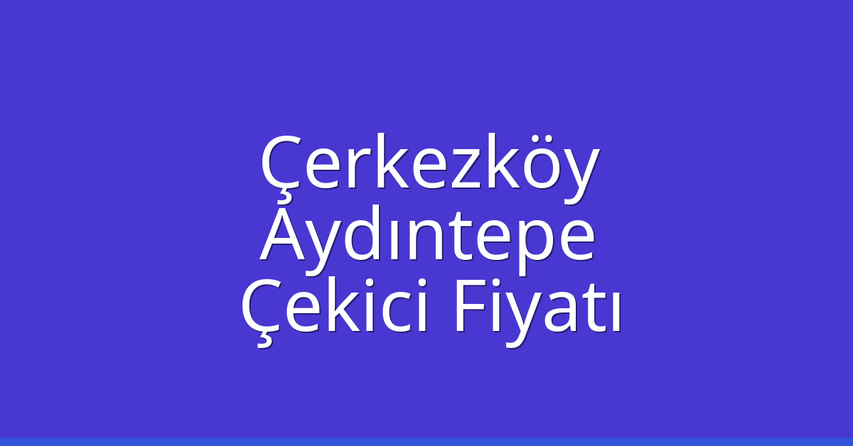Çerkezköy Çekici Fiyatı – Aydıntepe Oto Kurtarıcı Ücreti Çerkezköy Çekici Fiyatı – Aydıntepe Oto Kurtarıcı Ücreti