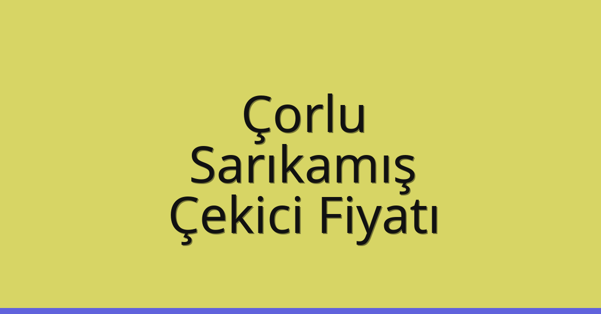 Çorlu Çekici Fiyatı – Sarıkamış Oto Kurtarıcı Ücreti