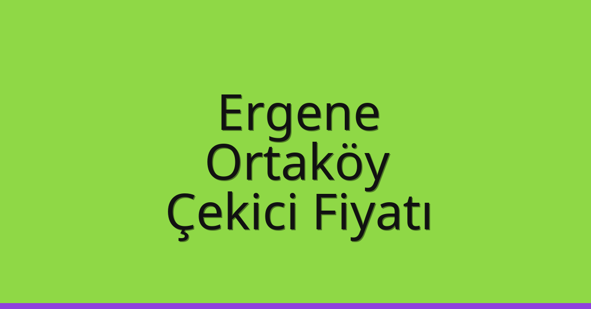 Ergene Çekici Fiyatı – Ortaköy Oto Kurtarıcı Ücreti