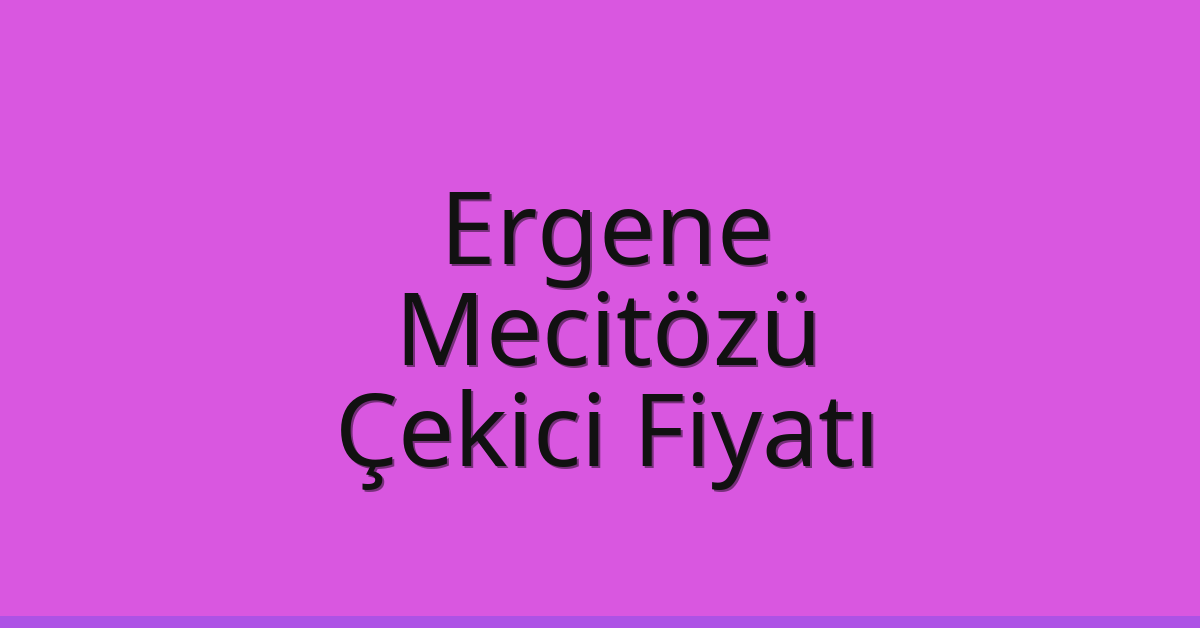 Ergene Çekici Fiyatı – Mecitözü Oto Kurtarıcı Ücreti