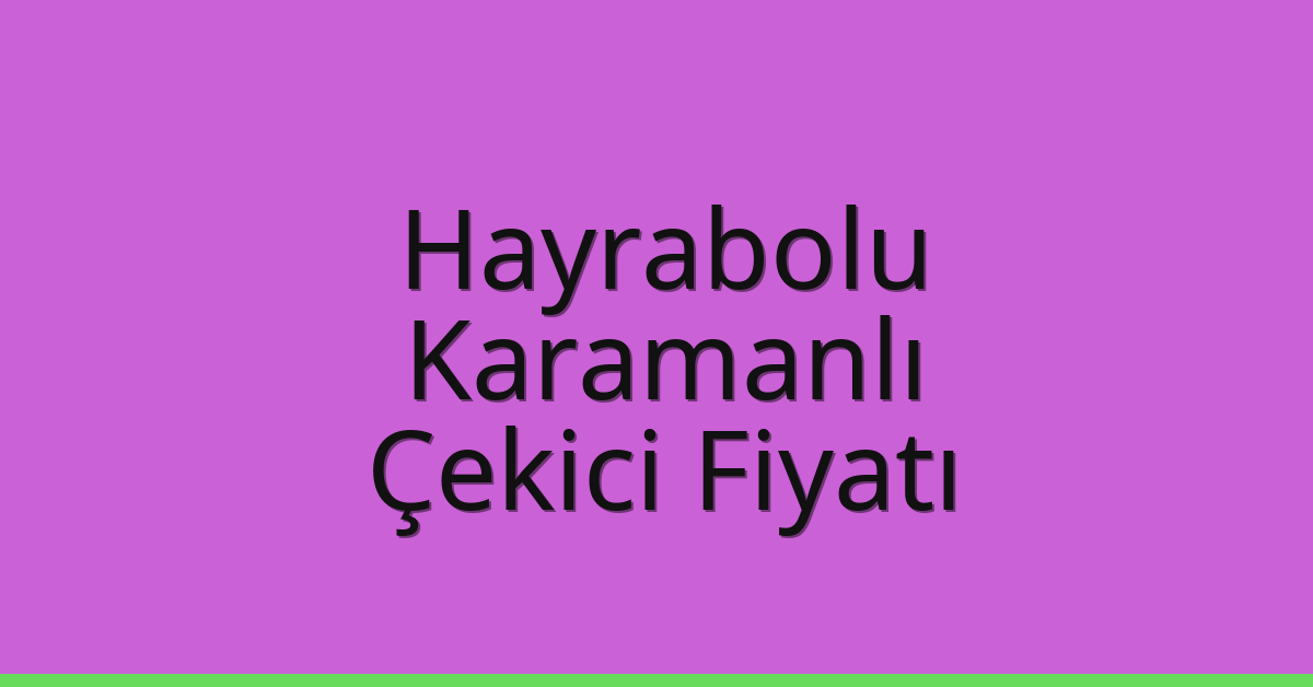 Hayrabolu Çekici Fiyatı – Karamanlı Oto Kurtarıcı Ücreti