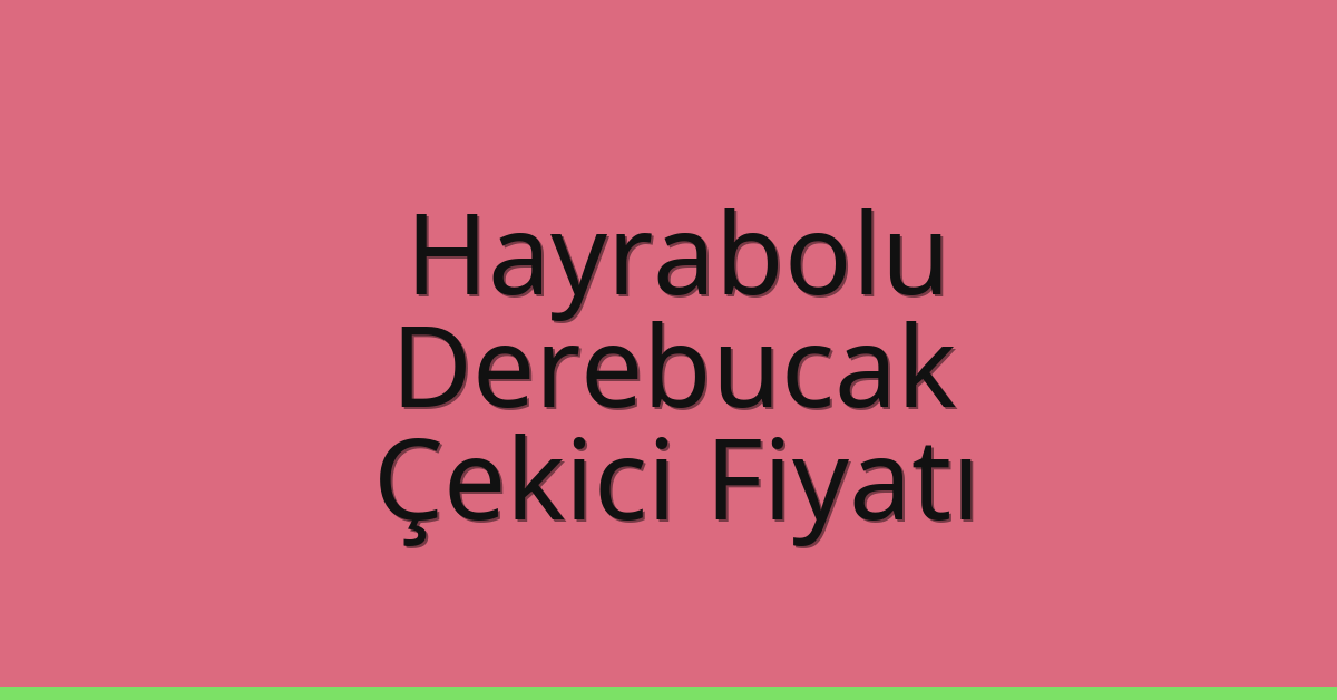 Hayrabolu Çekici Fiyatı – Derebucak Oto Kurtarıcı Ücreti