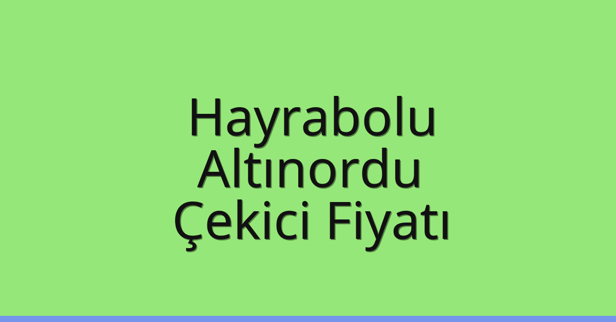 Hayrabolu Çekici Fiyatı – Altınordu Oto Kurtarıcı Ücreti