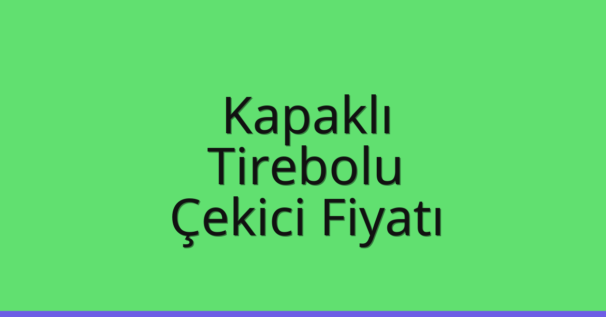 Kapaklı Çekici Fiyatı – Tirebolu Oto Kurtarıcı Ücreti