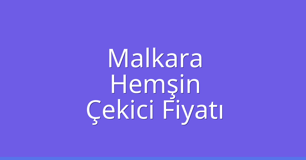 Malkara Çekici Fiyatı – Hemşin Oto Kurtarıcı Ücreti