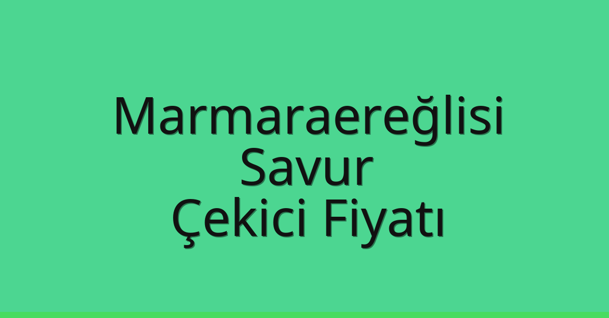 Marmaraereğlisi Çekici Fiyatı – Savur Oto Kurtarıcı Ücreti Marmaraereğlisi Çekici Fiyatı – Savur Oto Kurtarıcı Ücreti