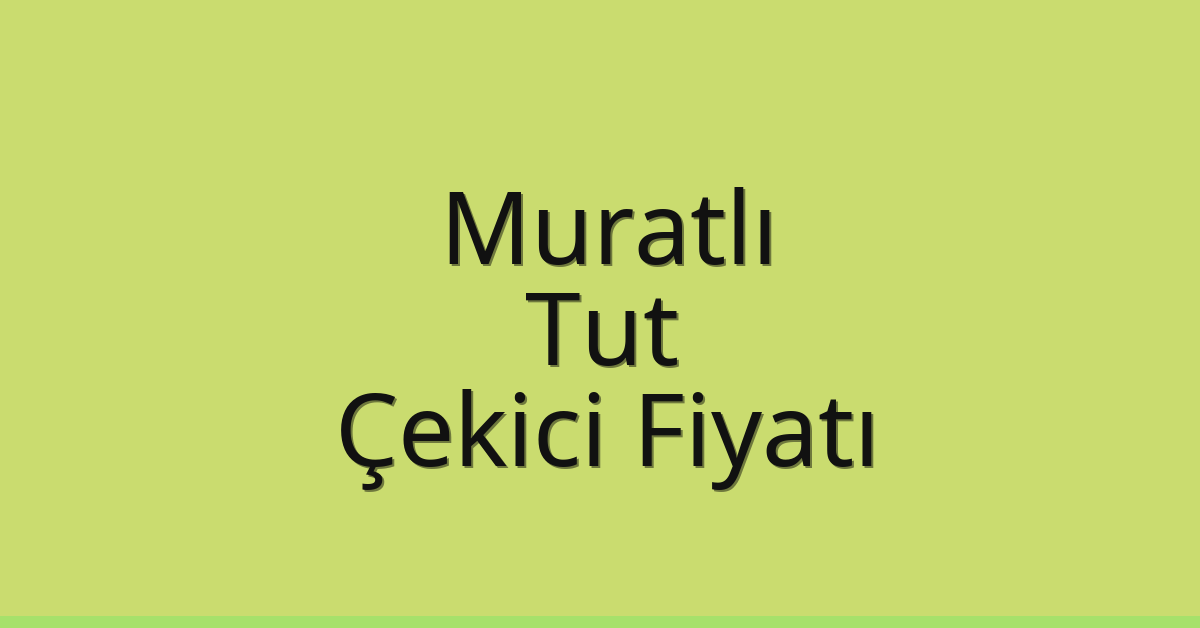 Muratlı Çekici Fiyatı – Tut Oto Kurtarıcı Ücreti