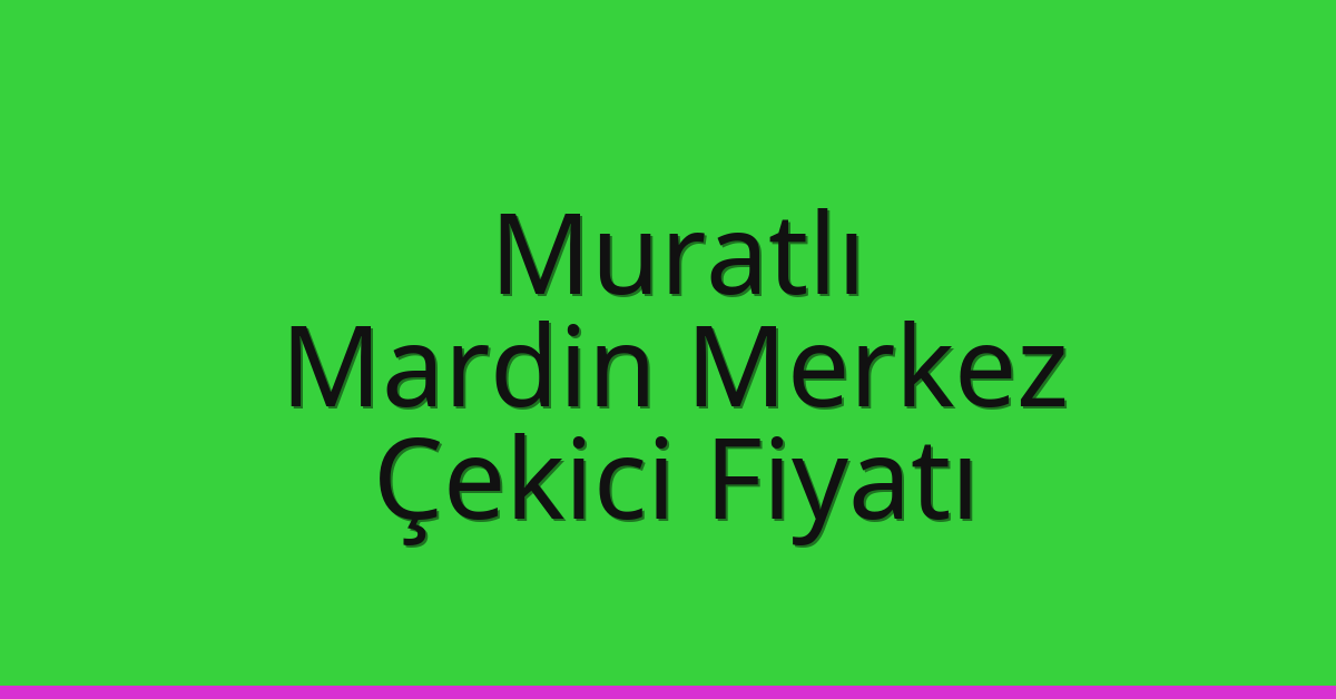 Muratlı Çekici Fiyatı – Mardin Merkez Oto Kurtarıcı Ücreti