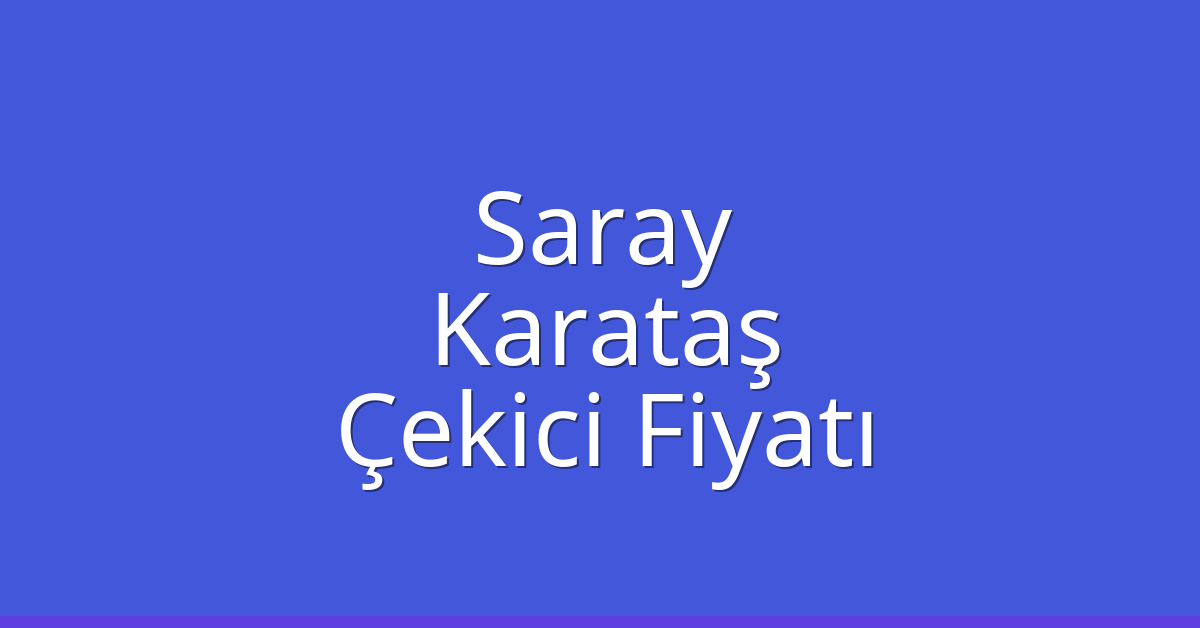 Saray Çekici Fiyatı – Karataş Oto Kurtarıcı Ücreti Saray Çekici Fiyatı – Karataş Oto Kurtarıcı Ücreti