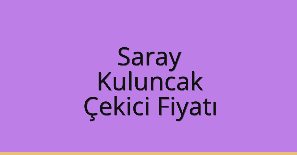 Saray Çekici Fiyatı – Kuluncak Oto Kurtarıcı Ücreti