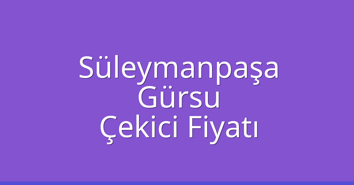 Süleymanpaşa Çekici Fiyatı – Gürsu Oto Kurtarıcı Ücreti
