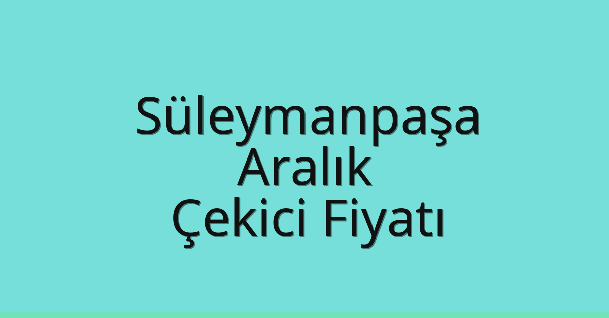 Süleymanpaşa Çekici Fiyatı – Aralık Oto Kurtarıcı Ücreti