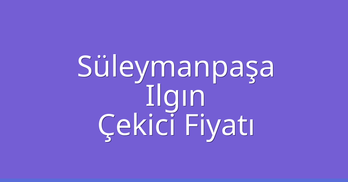 Süleymanpaşa Çekici Fiyatı – Ilgın Oto Kurtarıcı Ücreti