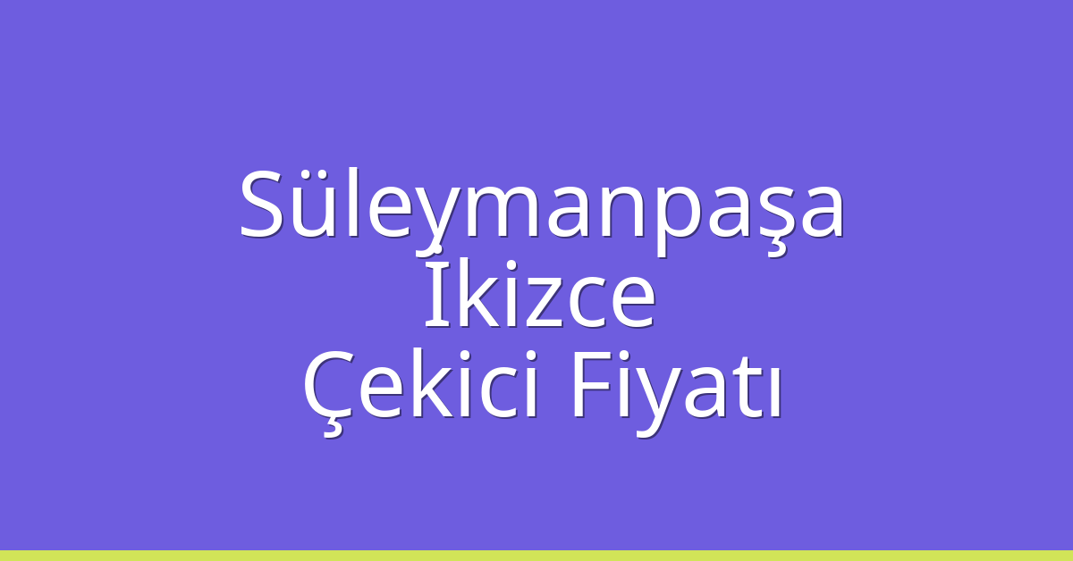 Süleymanpaşa Çekici Fiyatı – İkizce Oto Kurtarıcı Ücreti Süleymanpaşa Çekici Fiyatı – İkizce Oto Kurtarıcı Ücreti