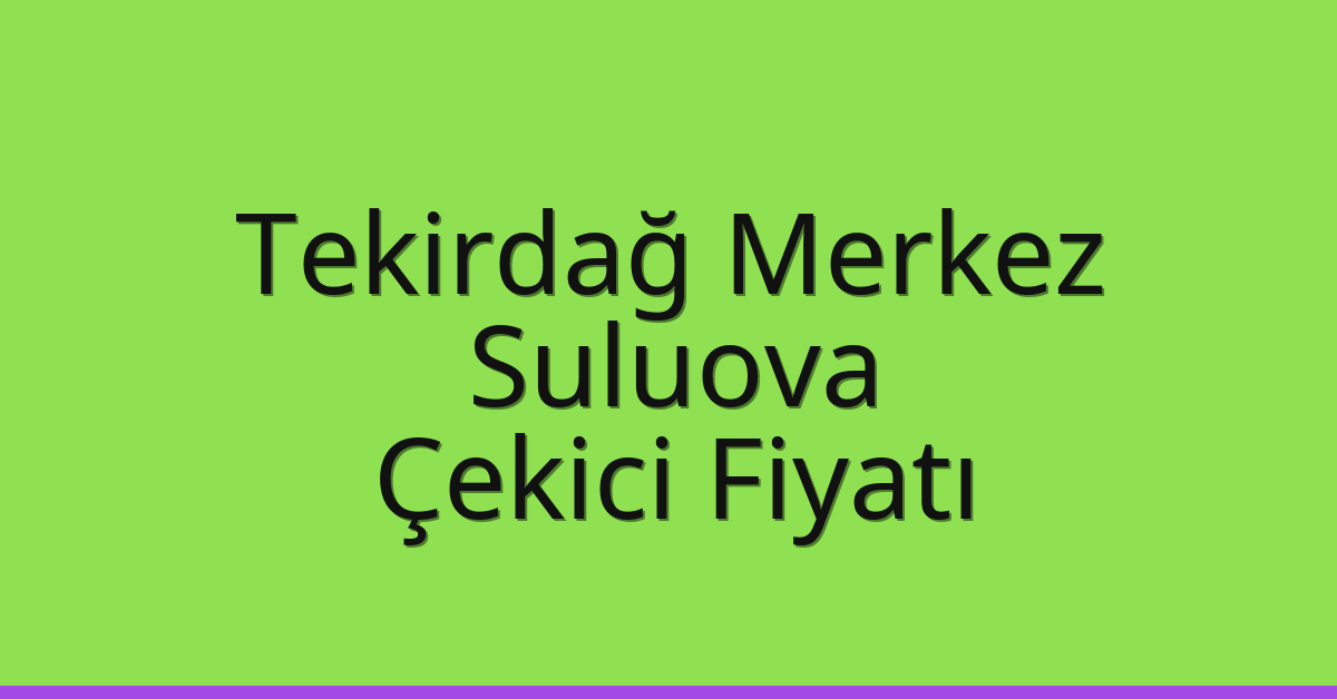 Tekirdağ Merkez Çekici Fiyatı – Suluova Oto Kurtarıcı Ücreti Tekirdağ Merkez Çekici Fiyatı – Suluova Oto Kurtarıcı Ücreti
