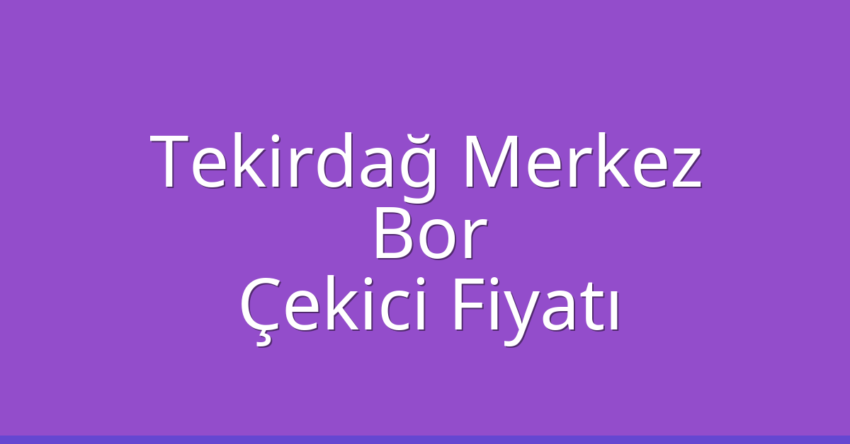 Tekirdağ Merkez Çekici Fiyatı – Bor Oto Kurtarıcı Ücreti Tekirdağ Merkez Çekici Fiyatı – Bor Oto Kurtarıcı Ücreti
