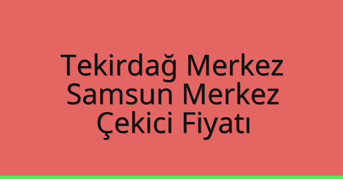 Tekirdağ Merkez Çekici Fiyatı – Samsun Merkez Oto Kurtarıcı Ücreti Tekirdağ Merkez Çekici Fiyatı – Samsun Merkez Oto Kurtarıcı Ücreti