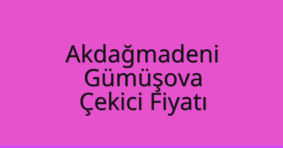 Akdağmadeni Çekici Fiyatı – Gümüşova Oto Kurtarıcı Ücreti