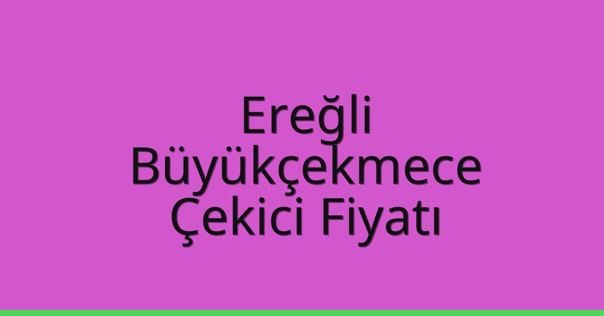 Ereğli Çekici Fiyatı – Büyükçekmece Oto Kurtarıcı Ücreti