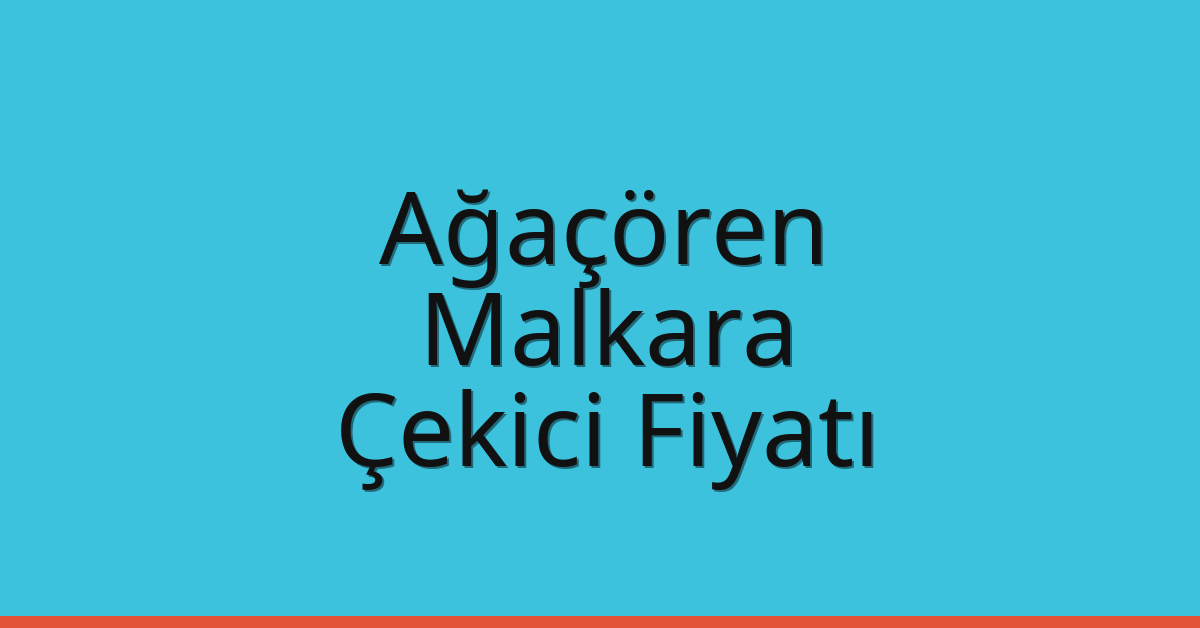 Ağaçören Çekici Fiyatı – Malkara Oto Kurtarıcı Ücreti