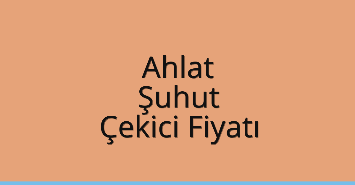 Ahlat Çekici Fiyatı – Şuhut Oto Kurtarıcı Ücreti