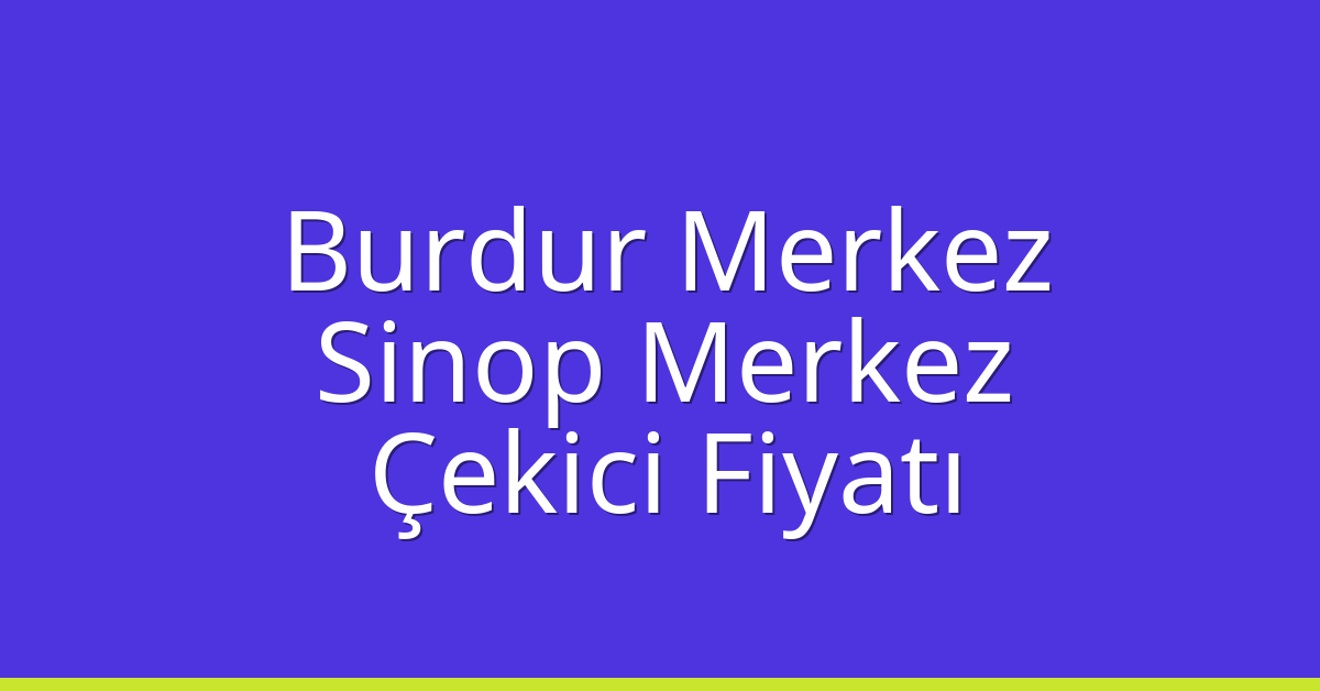 Burdur Merkez Çekici Fiyatı – Sinop Merkez Oto Kurtarıcı Ücreti Burdur Merkez Çekici Fiyatı – Sinop Merkez Oto Kurtarıcı Ücreti