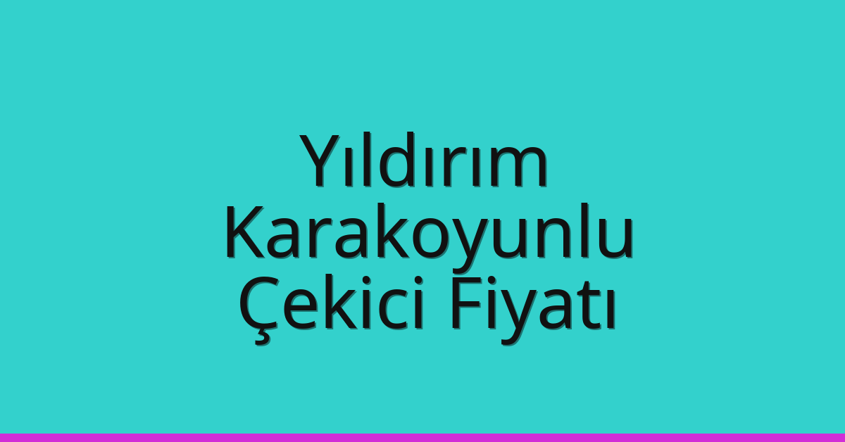 Yıldırım Çekici Fiyatı – Karakoyunlu Oto Kurtarıcı Ücreti