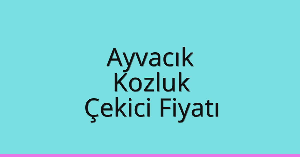 Ayvacık Çekici Fiyatı – Kozluk Oto Kurtarıcı Ücreti