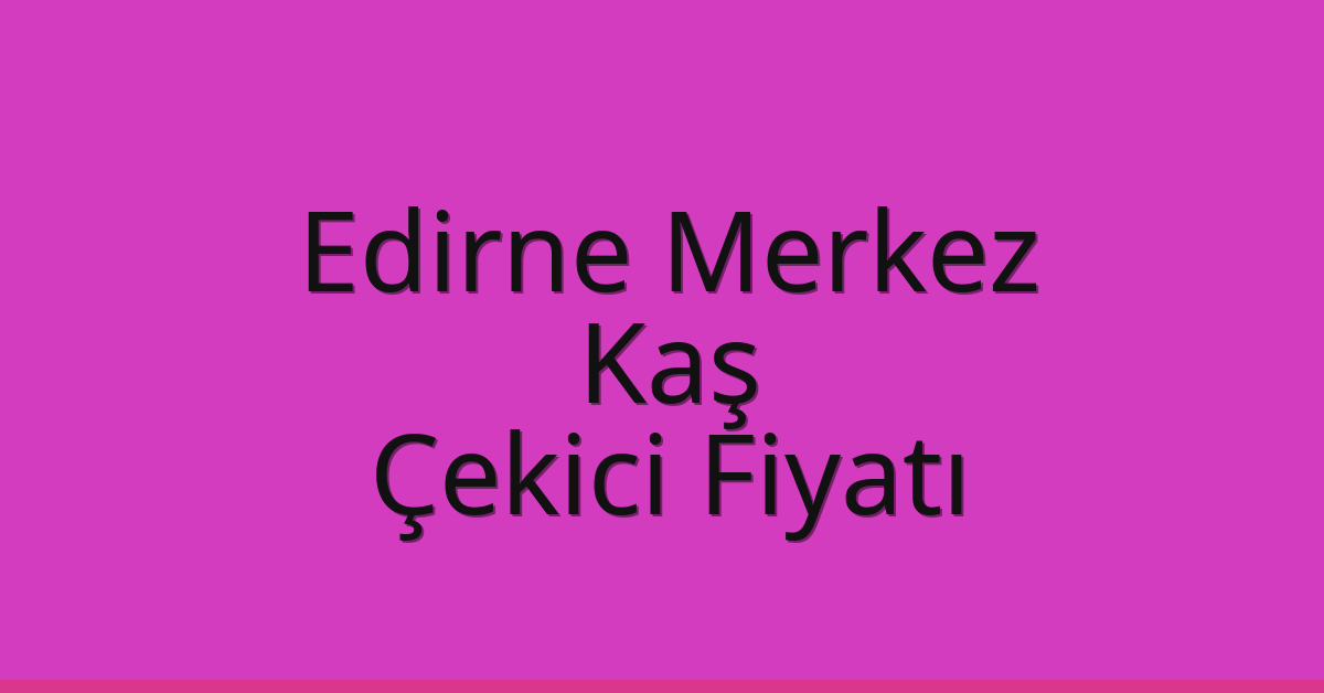 Edirne Merkez Çekici Fiyatı – Kaş Oto Kurtarıcı Ücreti Edirne Merkez Çekici Fiyatı – Kaş Oto Kurtarıcı Ücreti