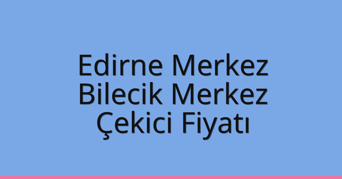 Edirne Merkez Çekici Fiyatı – Bilecik Merkez Oto Kurtarıcı Ücreti Edirne Merkez Çekici Fiyatı – Bilecik Merkez Oto Kurtarıcı Ücreti