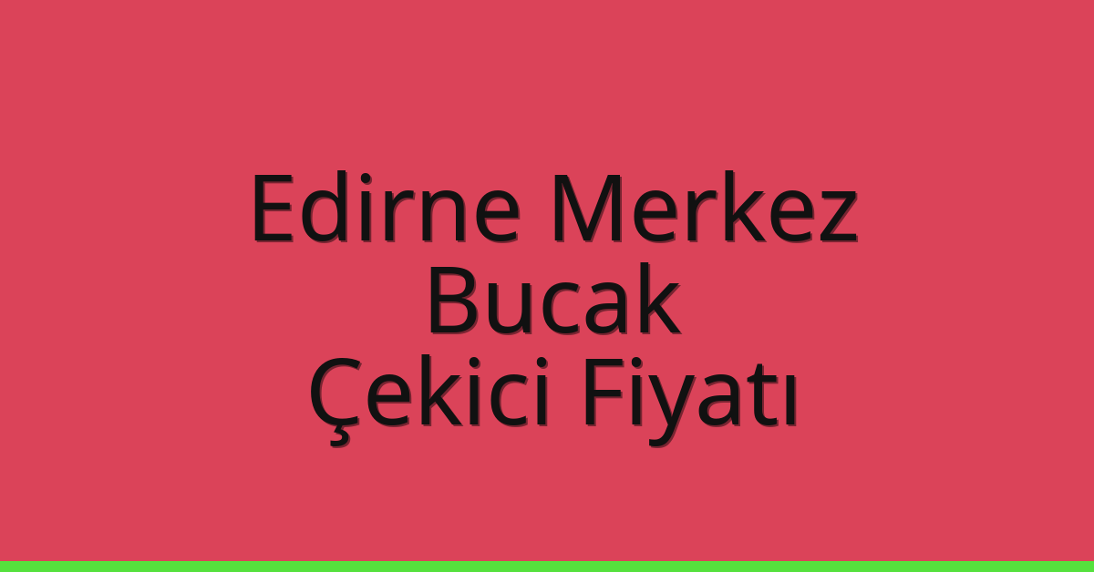Edirne Merkez Çekici Fiyatı – Bucak Oto Kurtarıcı Ücreti Edirne Merkez Çekici Fiyatı – Bucak Oto Kurtarıcı Ücreti