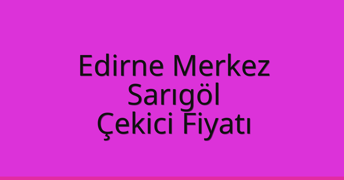 Edirne Merkez Çekici Fiyatı – Sarıgöl Oto Kurtarıcı Ücreti Edirne Merkez Çekici Fiyatı – Sarıgöl Oto Kurtarıcı Ücreti