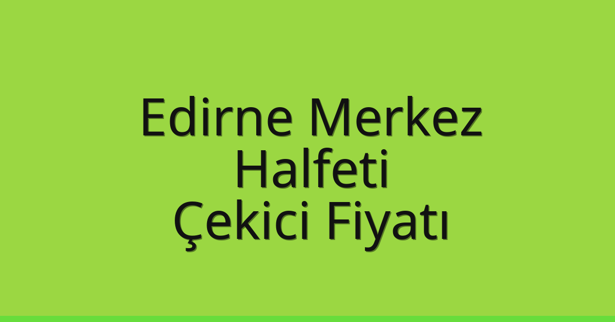 Edirne Merkez Çekici Fiyatı – Halfeti Oto Kurtarıcı Ücreti Edirne Merkez Çekici Fiyatı – Halfeti Oto Kurtarıcı Ücreti