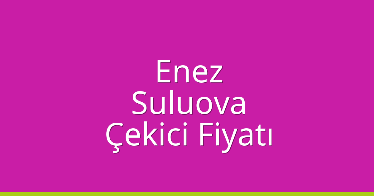 Enez Çekici Fiyatı – Suluova Oto Kurtarıcı Ücreti