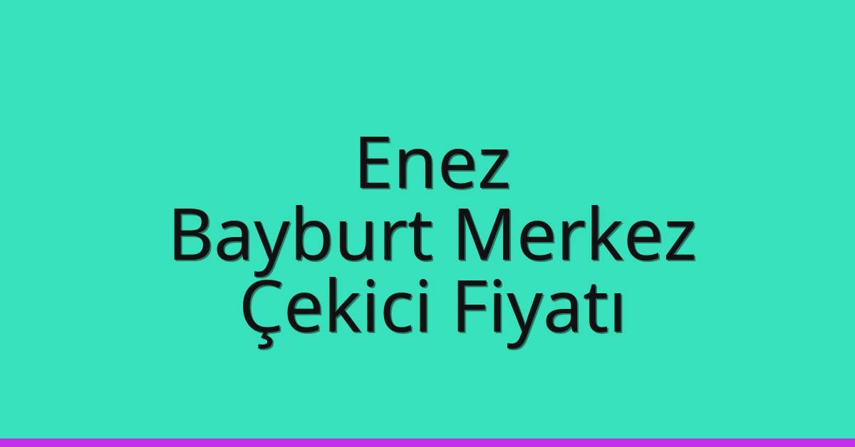 Enez Çekici Fiyatı – Bayburt Merkez Oto Kurtarıcı Ücreti