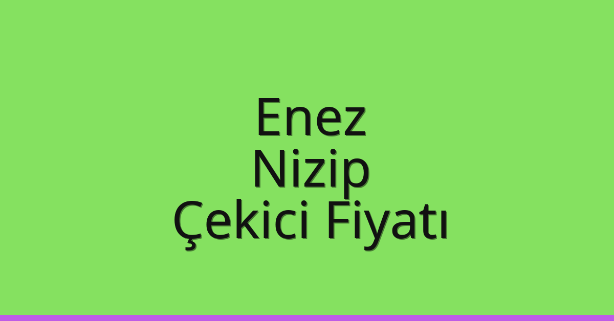 Enez Çekici Fiyatı – Nizip Oto Kurtarıcı Ücreti